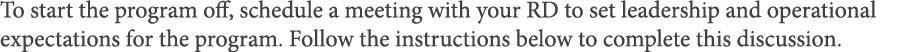 To start the program off, schedule a meeting with your RD to set leadership and operational expectations for the prog   
