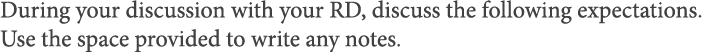 During your discussion with your RD, discuss the following expectations  Use the space provided to write any notes 