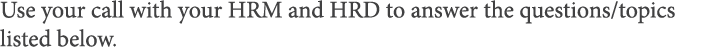 Use your call with your HRM and HRD to answer the questions topics listed below  
