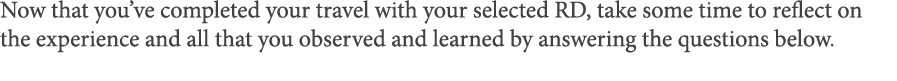 Now that you ve completed your travel with your selected RD, take some time to reflect on the experience and all that   
