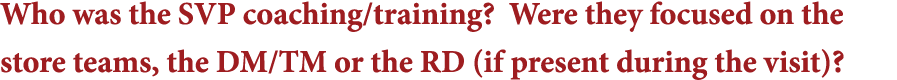Who was the SVP coaching training  Were they focused on the store teams, the DM TM or the RD (if present during the v   