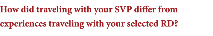 How did traveling with your SVP differ from experiences traveling with your selected RD 