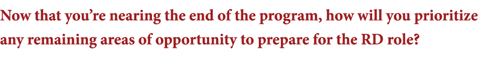 Now that you re nearing the end of the program, how will you prioritize any remaining areas of opportunity to prepare   