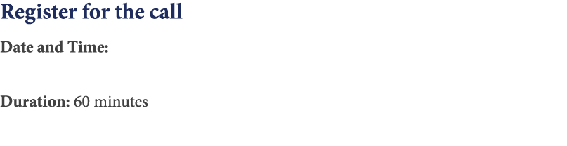 Register for the call Date and Time:  Duration: 60 minutes