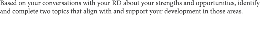 Based on your conversations with your RD about your strengths and opportunities, identify and complete two topics tha   