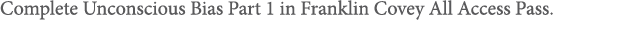 Complete Unconscious Bias Part 1 in Franklin Covey All Access Pass 