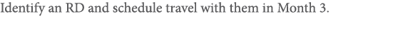 Identify an RD and schedule travel with them in Month 3 