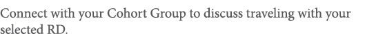 Connect with your Cohort Group to discuss traveling with your selected RD 