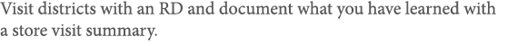 Visit districts with an RD and document what you have learned with a store visit summary 